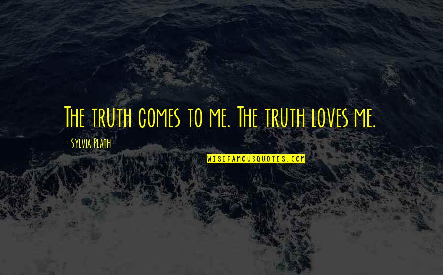 Geldi Baskan Quotes By Sylvia Plath: The truth comes to me. The truth loves