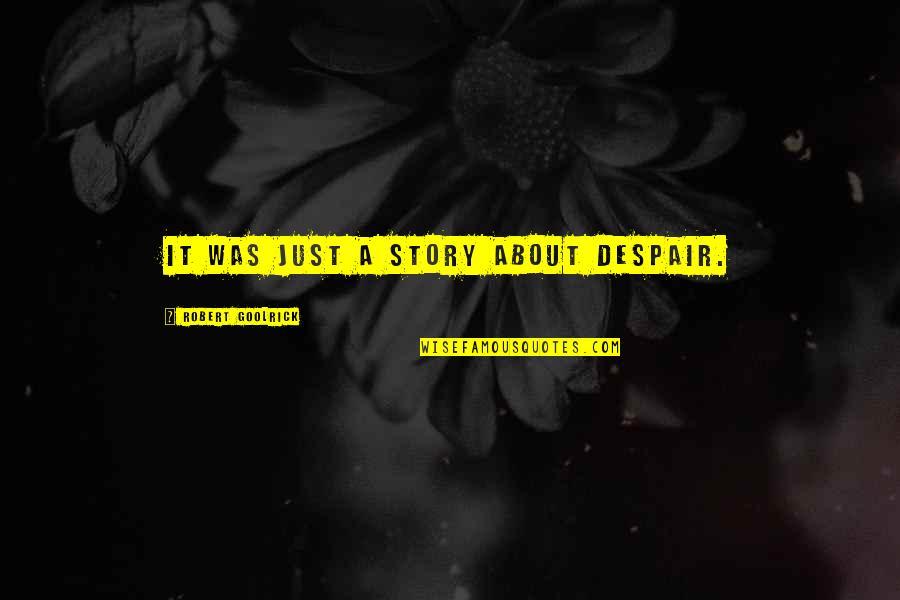Geldigim Yer Khontkar Quotes By Robert Goolrick: It was just a story about despair. Geldigim Yer Khontkar Quotes By Robert Goolrick: It was just a story about despair.