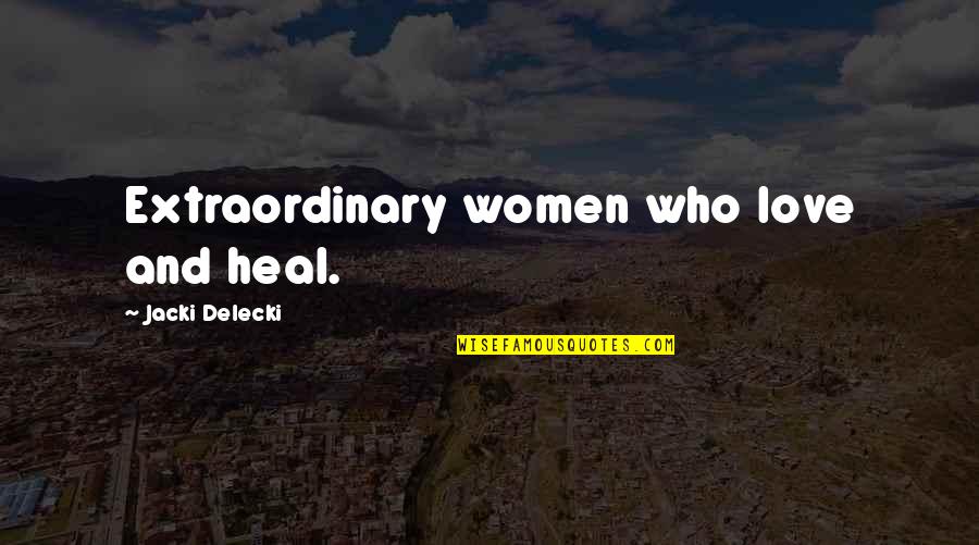 Geldim G Lom Quotes By Jacki Delecki: Extraordinary women who love and heal.