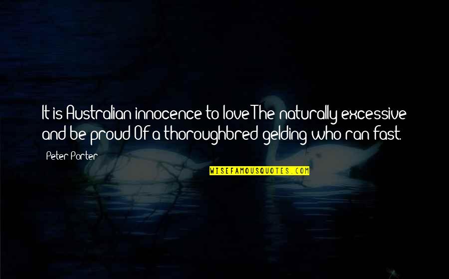 Gelding Quotes By Peter Porter: It is Australian innocence to love The naturally