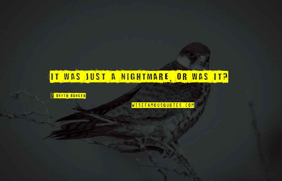 Geldings Quotes By Deyth Banger: It was just a nightmare, or was it? Geldings Quotes By Deyth Banger: It was just a nightmare, or was it?