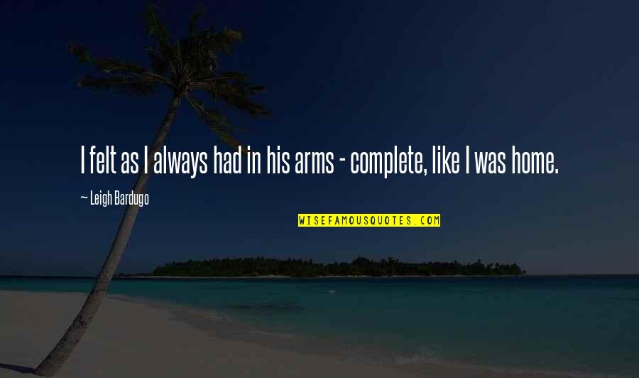 Geldof Roger Quotes By Leigh Bardugo: I felt as I always had in his Geldof Roger Quotes By Leigh Bardugo: I felt as I always had in his