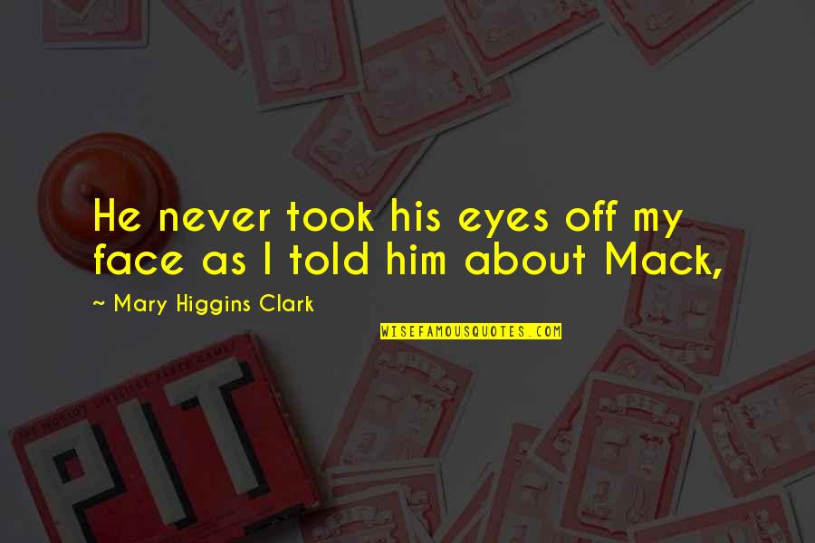 Geldof Roger Quotes By Mary Higgins Clark: He never took his eyes off my face Geldof Roger Quotes By Mary Higgins Clark: He never took his eyes off my face