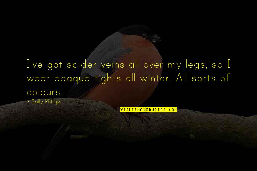 Geldof Roger Quotes By Sally Phillips: I've got spider veins all over my legs, Geldof Roger Quotes By Sally Phillips: I've got spider veins all over my legs,