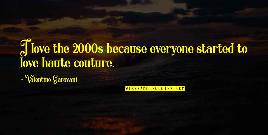 Geldof Roger Quotes By Valentino Garavani: I love the 2000s because everyone started to Geldof Roger Quotes By Valentino Garavani: I love the 2000s because everyone started to