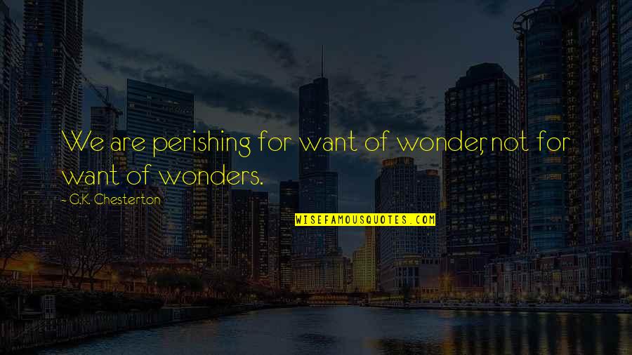 Geldorp Enterprises Quotes By G.K. Chesterton: We are perishing for want of wonder, not Geldorp Enterprises Quotes By G.K. Chesterton: We are perishing for want of wonder, not