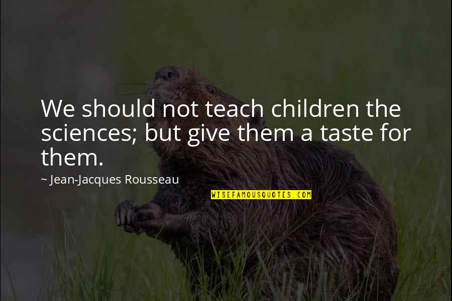 Geldrop Time Quotes By Jean-Jacques Rousseau: We should not teach children the sciences; but