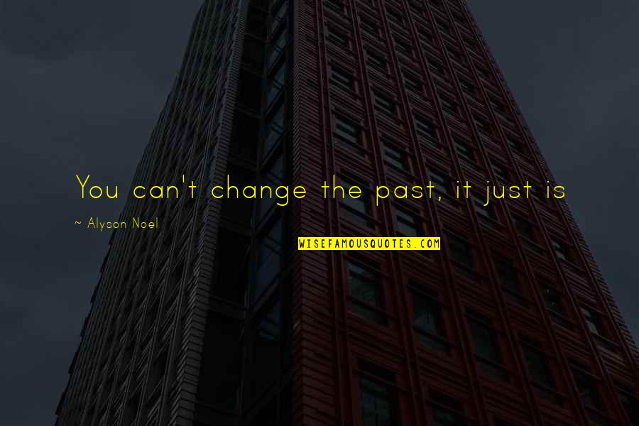 Geldzahler's Quotes By Alyson Noel: You can't change the past, it just is Geldzahler's Quotes By Alyson Noel: You can't change the past, it just is