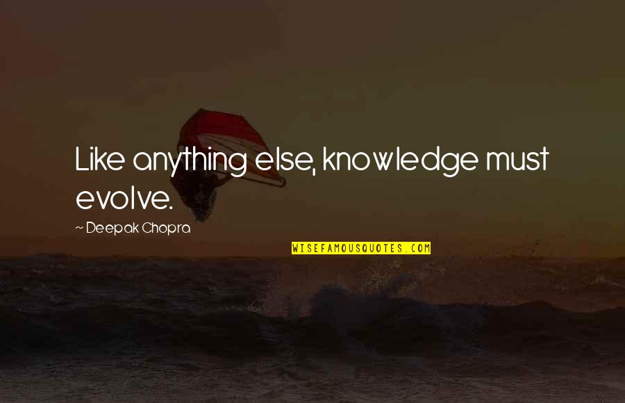 Gelecek Uzun Quotes By Deepak Chopra: Like anything else, knowledge must evolve. Gelecek Uzun Quotes By Deepak Chopra: Like anything else, knowledge must evolve.