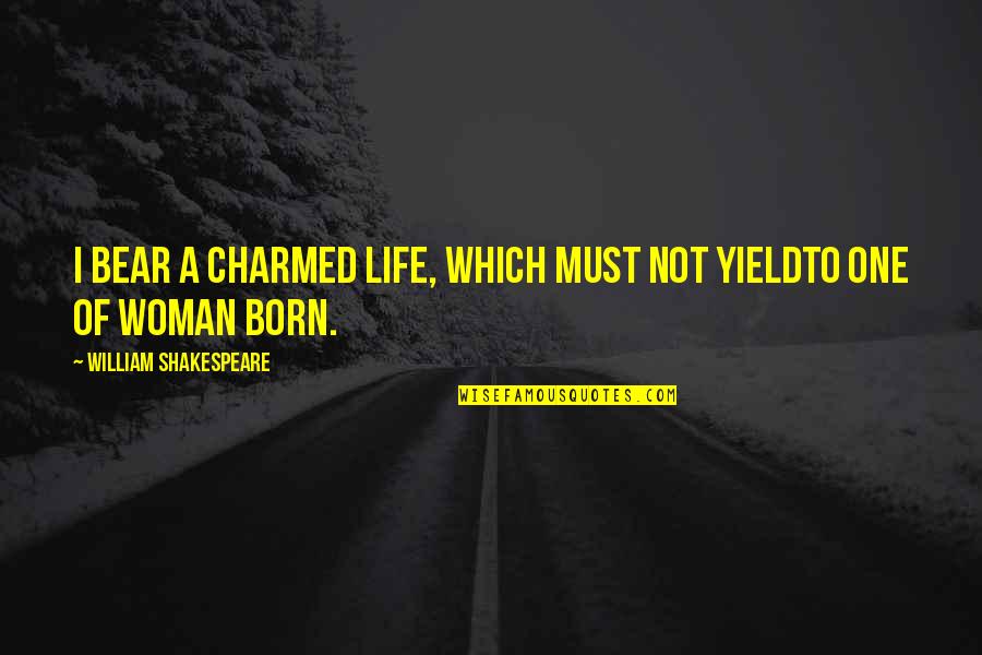 Gelecek Uzun Quotes By William Shakespeare: I bear a charmed life, which must not