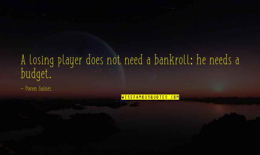 Geleceksen Bana Quotes By Owen Gaines: A losing player does not need a bankroll;