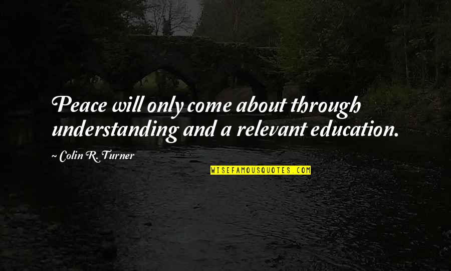 Gelecekte Plastik Quotes By Colin R. Turner: Peace will only come about through understanding and