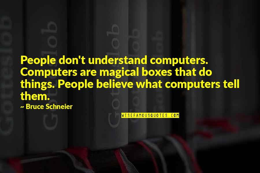 Gelecekteki Evler Quotes By Bruce Schneier: People don't understand computers. Computers are magical boxes Gelecekteki Evler Quotes By Bruce Schneier: People don't understand computers. Computers are magical boxes