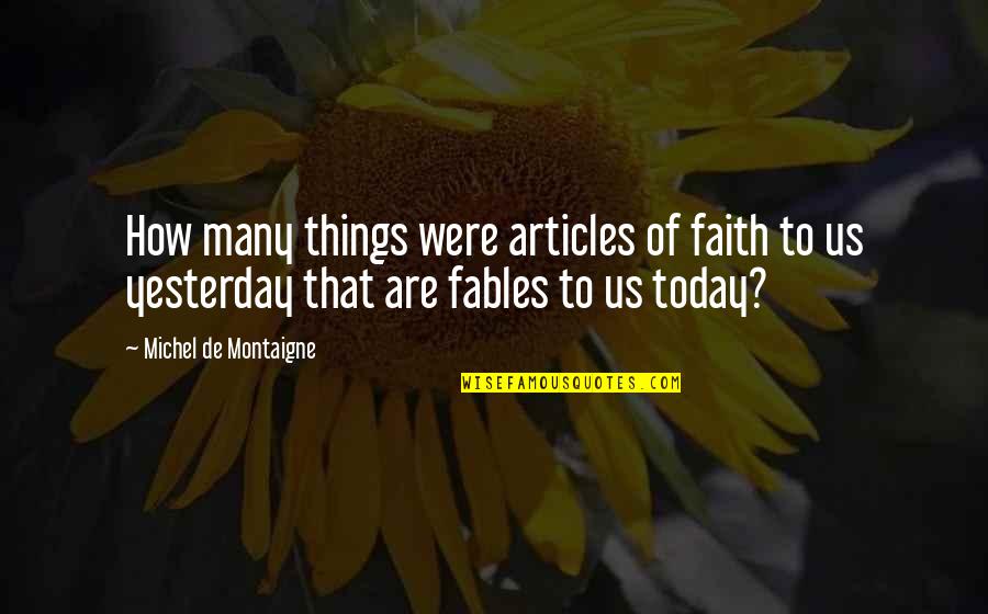 Gelecekteki Evler Quotes By Michel De Montaigne: How many things were articles of faith to Gelecekteki Evler Quotes By Michel De Montaigne: How many things were articles of faith to
