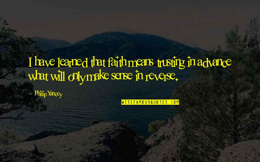 Gelecekteki Evler Quotes By Philip Yancey: I have learned that faith means trusting in Gelecekteki Evler Quotes By Philip Yancey: I have learned that faith means trusting in