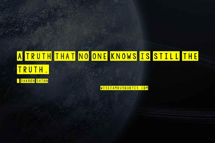 Gelecekteki Icatlar Quotes By Sharon Shinn: A truth that no one knows is still