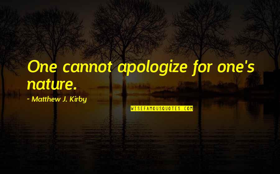 Gelecekteki Insanlar Quotes By Matthew J. Kirby: One cannot apologize for one's nature. Gelecekteki Insanlar Quotes By Matthew J. Kirby: One cannot apologize for one's nature.