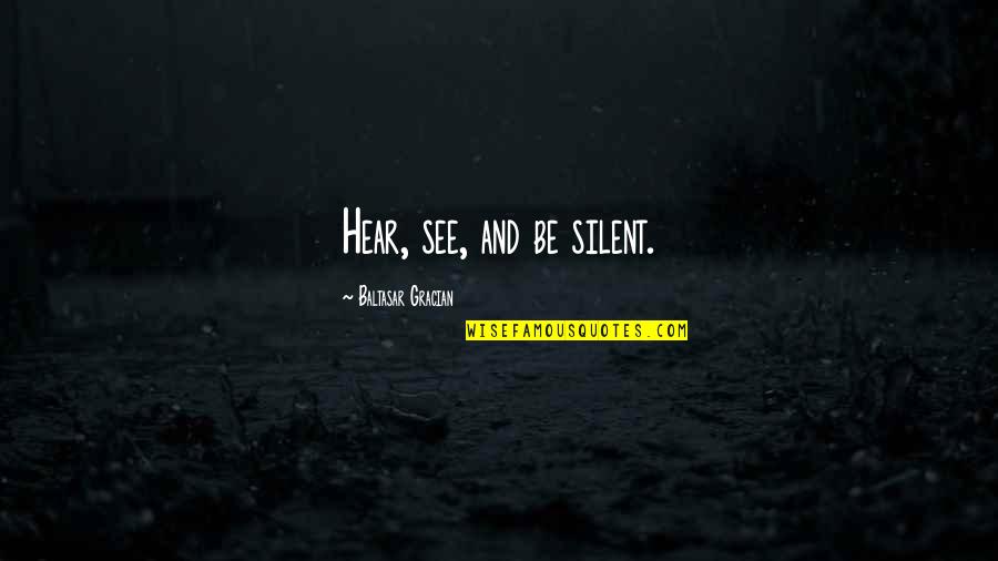 Gelecekten Gelen Quotes By Baltasar Gracian: Hear, see, and be silent.