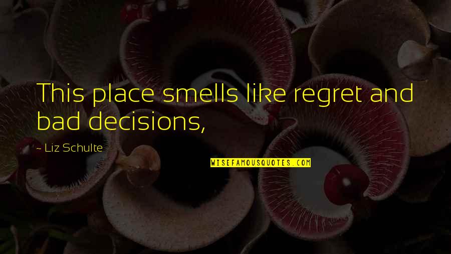 Geleende Quotes By Liz Schulte: This place smells like regret and bad decisions, Geleende Quotes By Liz Schulte: This place smells like regret and bad decisions,