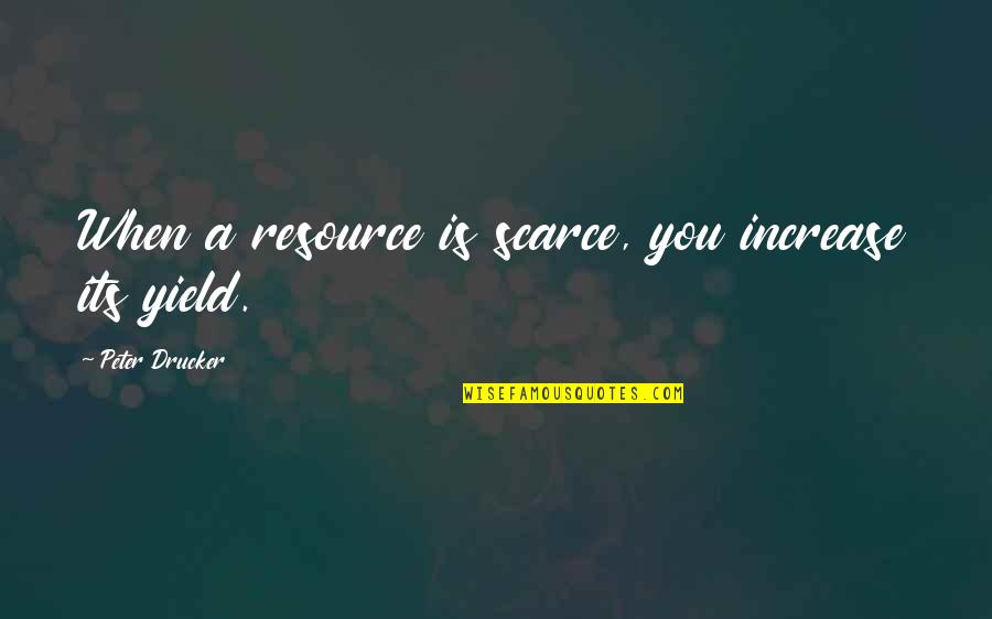 Gelegenheid In Het Quotes By Peter Drucker: When a resource is scarce, you increase its Gelegenheid In Het Quotes By Peter Drucker: When a resource is scarce, you increase its