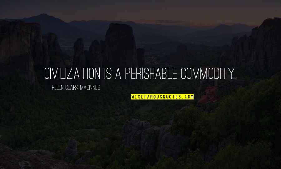Gelegenheidsgesprek Quotes By Helen Clark MacInnes: Civilization is a perishable commodity.