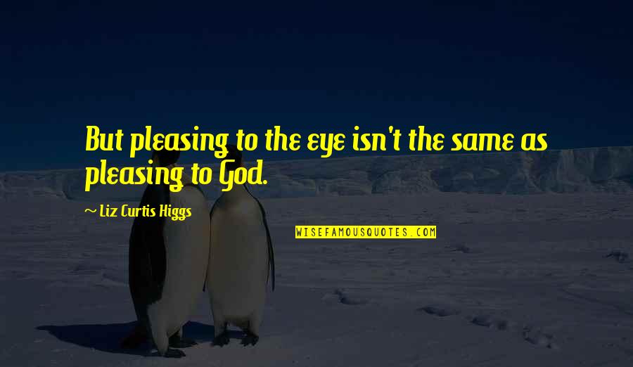 Gelegenheidsgesprek Quotes By Liz Curtis Higgs: But pleasing to the eye isn't the same