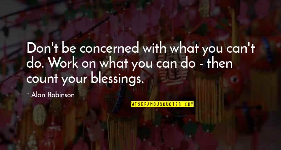 Geleiden Quotes By Alan Robinson: Don't be concerned with what you can't do.