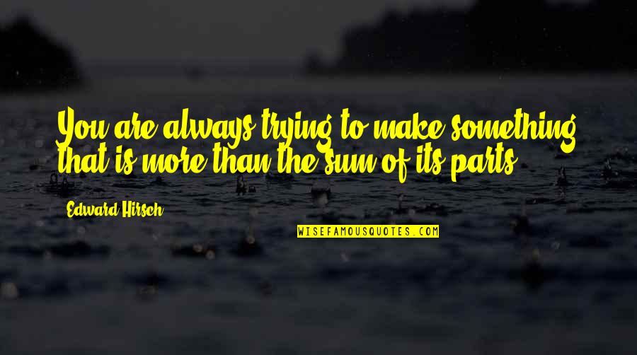 Gelek Buka Quotes By Edward Hirsch: You are always trying to make something that