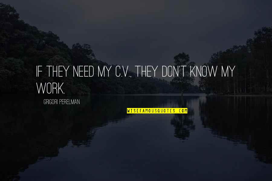 Gelek Rimpoche Quotes By Grigori Perelman: If they need my C.V., they don't know Gelek Rimpoche Quotes By Grigori Perelman: If they need my C.V., they don't know