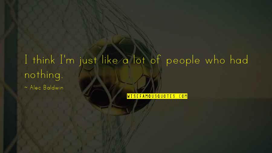 Geleng Coozos Quotes By Alec Baldwin: I think I'm just like a lot of