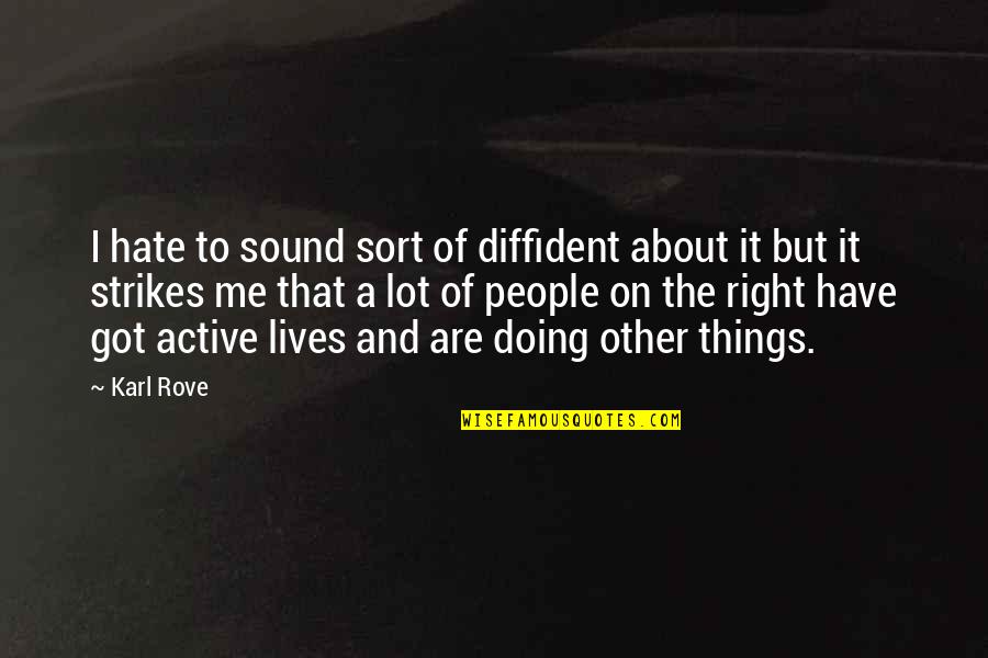 Geleng Geleng Quotes By Karl Rove: I hate to sound sort of diffident about
