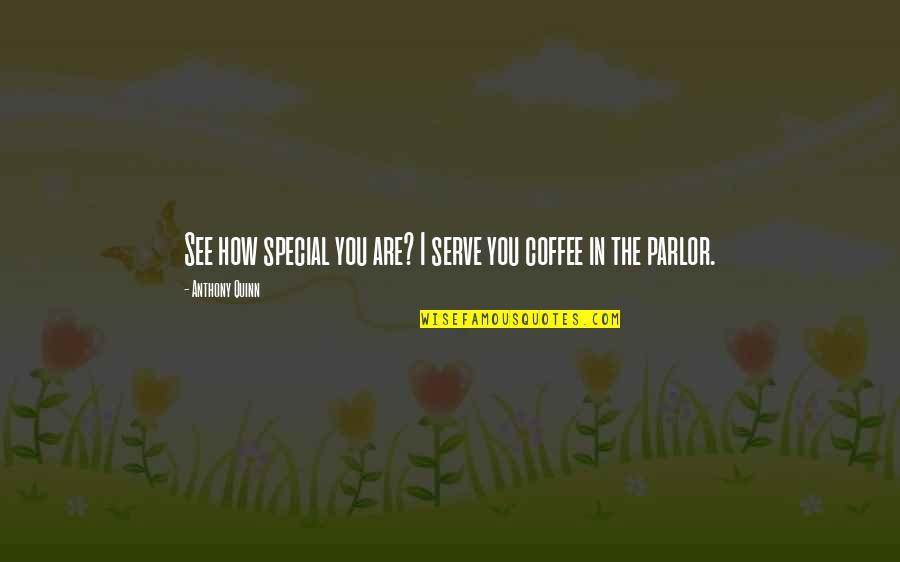 Gelido Anestetico Quotes By Anthony Quinn: See how special you are? I serve you