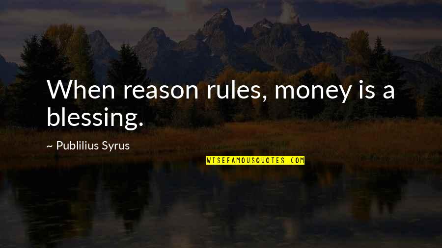 Geliebter Sag Quotes By Publilius Syrus: When reason rules, money is a blessing.