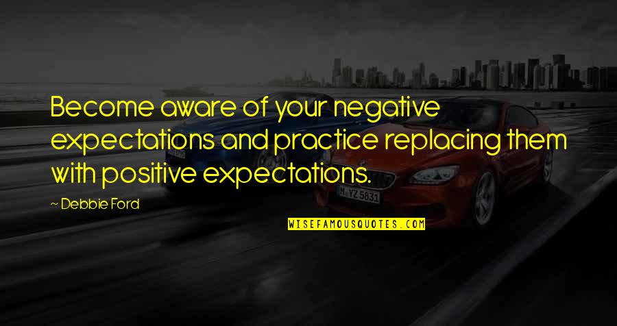 Gelierzucker Quotes By Debbie Ford: Become aware of your negative expectations and practice