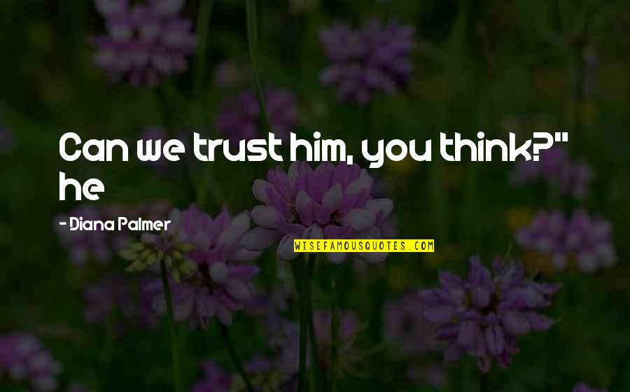 Geliin Bundan Quotes By Diana Palmer: Can we trust him, you think?" he