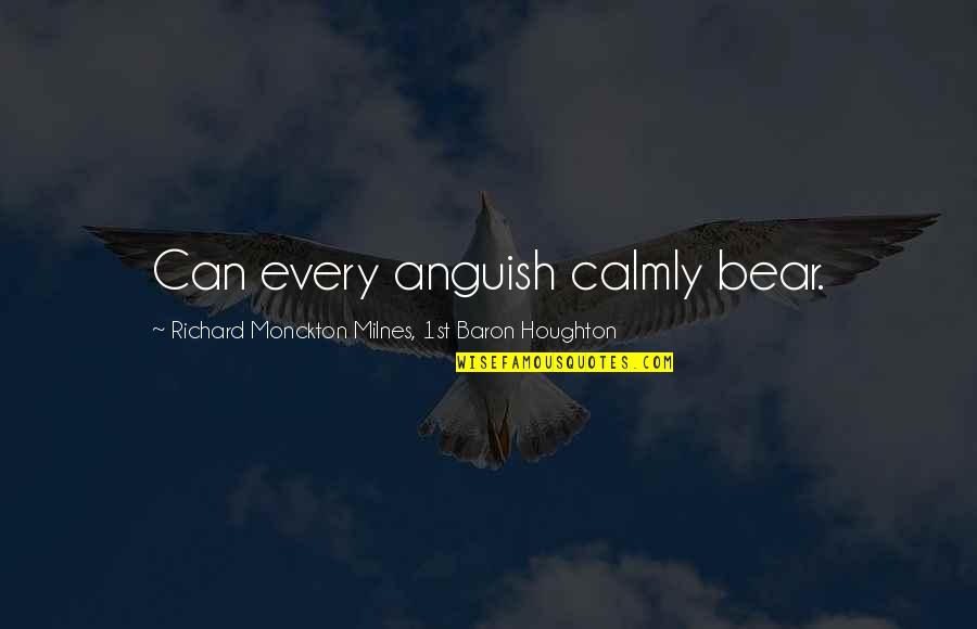 Geliin Quotes By Richard Monckton Milnes, 1st Baron Houghton: Can every anguish calmly bear.