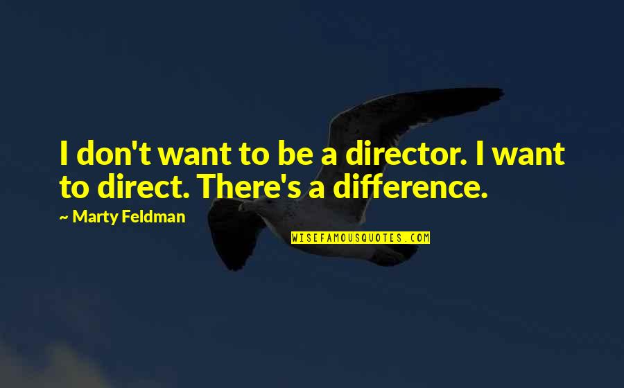 Gelijke Overstaande Quotes By Marty Feldman: I don't want to be a director. I