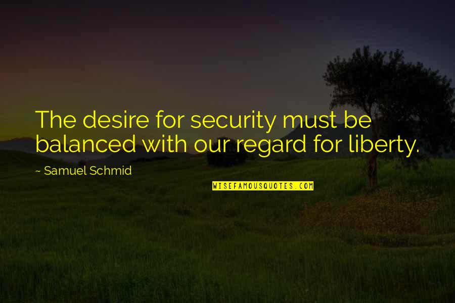 Gelijke Overstaande Quotes By Samuel Schmid: The desire for security must be balanced with