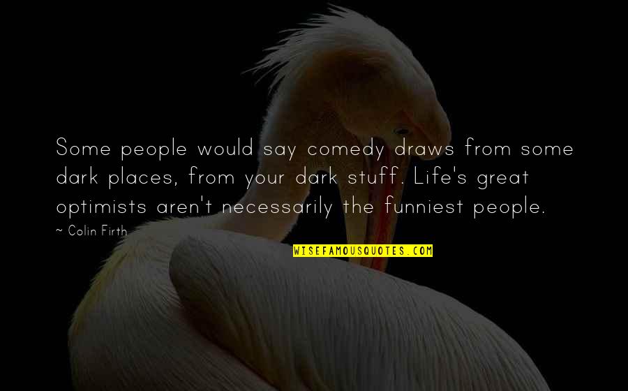 Gelijkvormige Quotes By Colin Firth: Some people would say comedy draws from some
