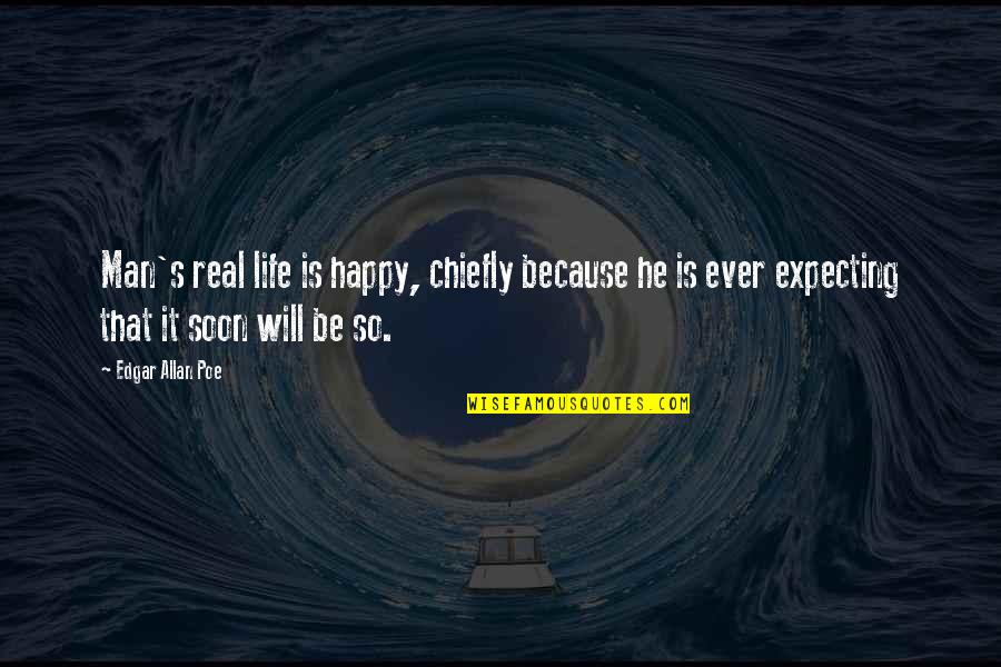 Gelijkvormigheidsattest Quotes By Edgar Allan Poe: Man's real life is happy, chiefly because he