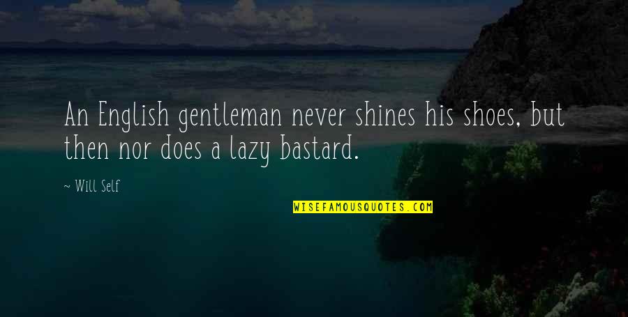Gelijkvormigheidsattest Quotes By Will Self: An English gentleman never shines his shoes, but