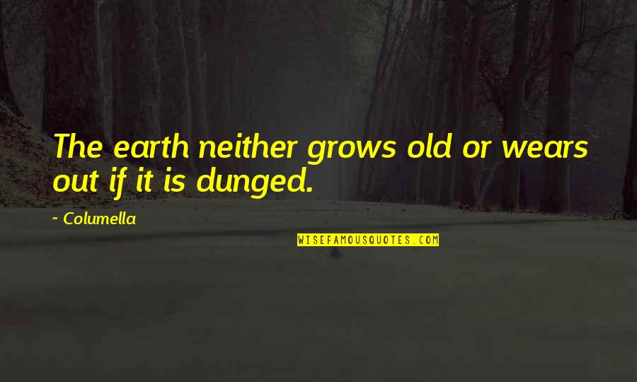Geliki Quotes By Columella: The earth neither grows old or wears out