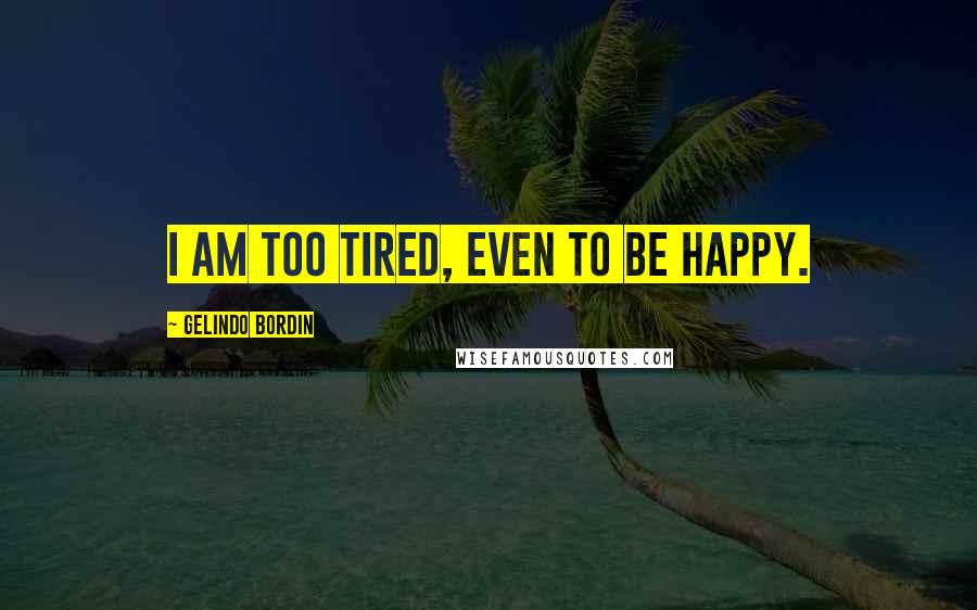 Gelindo Bordin quotes: I am too tired, even to be happy.