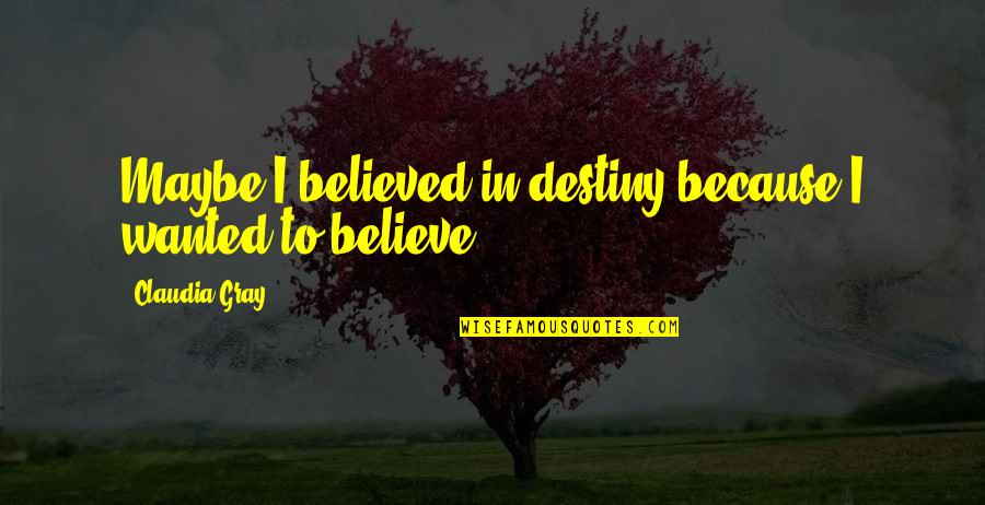 Gelindo Hydration Quotes By Claudia Gray: Maybe I believed in destiny because I wanted