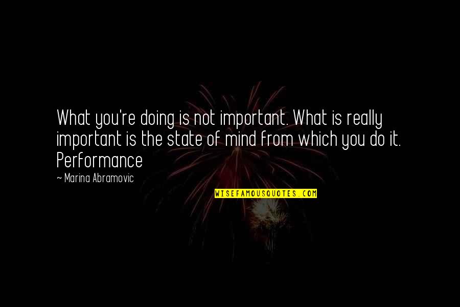 Gelisah Lirik Quotes By Marina Abramovic: What you're doing is not important. What is