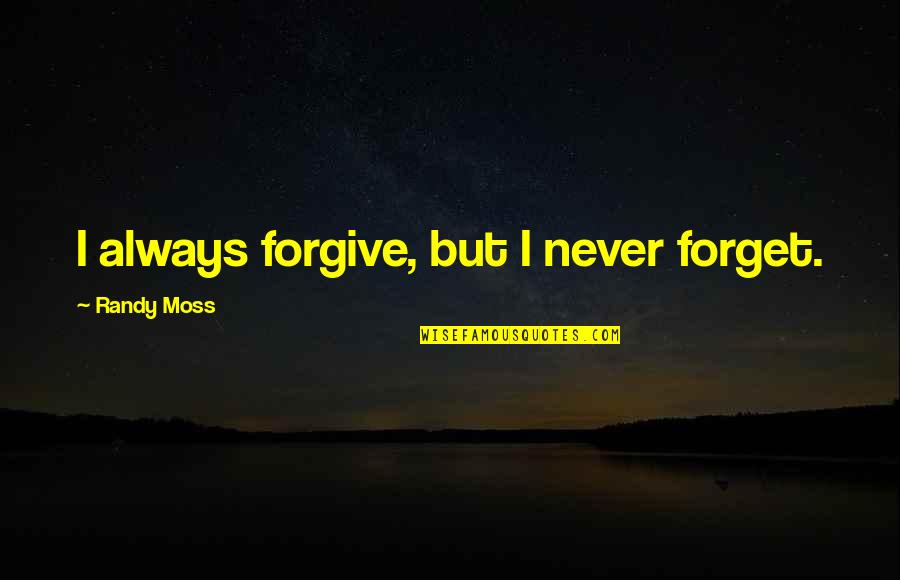 Gelisah Lirik Quotes By Randy Moss: I always forgive, but I never forget.