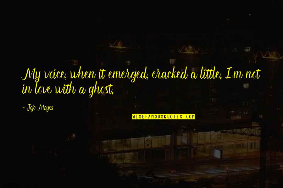 Gelita Calumet Quotes By Jojo Moyes: My voice, when it emerged, cracked a little.