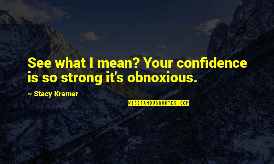 Gelita Gelatin Quotes By Stacy Kramer: See what I mean? Your confidence is so