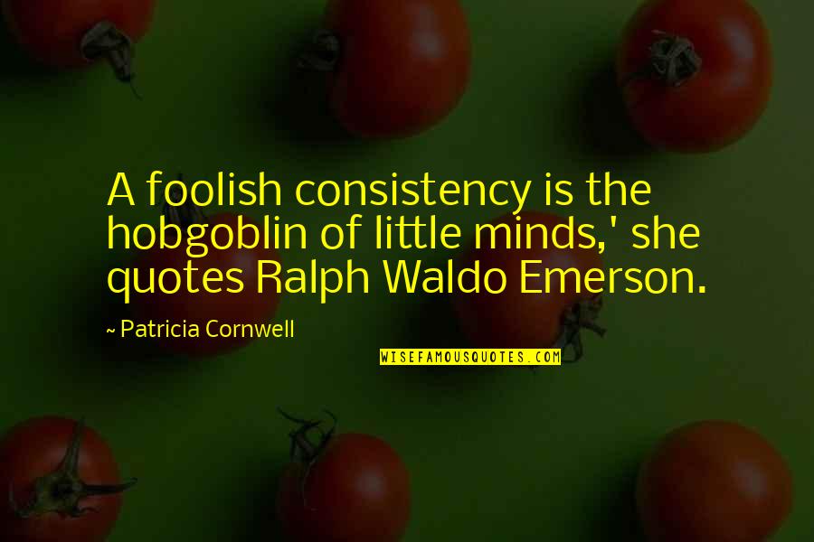 Geliyor Bak Quotes By Patricia Cornwell: A foolish consistency is the hobgoblin of little