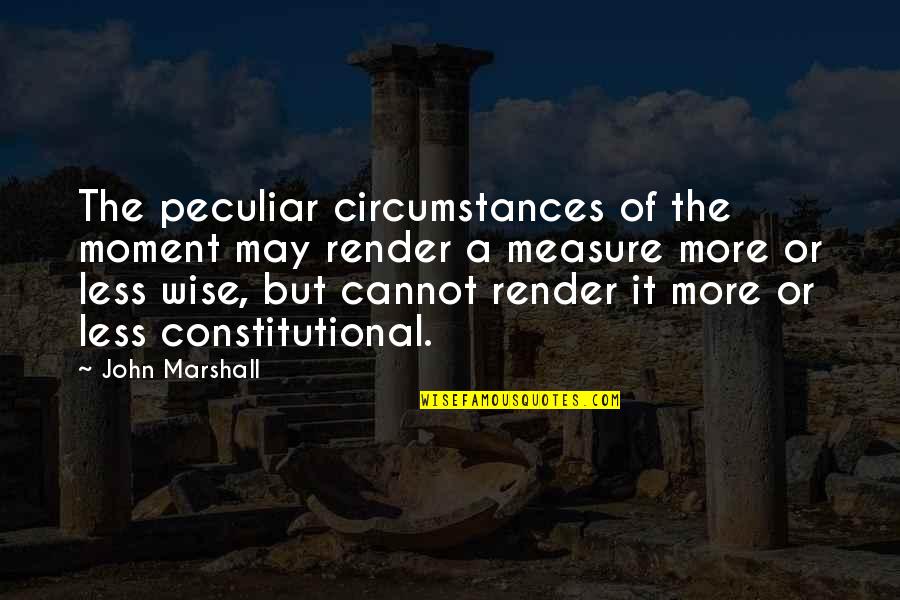 Gelizard Quotes By John Marshall: The peculiar circumstances of the moment may render